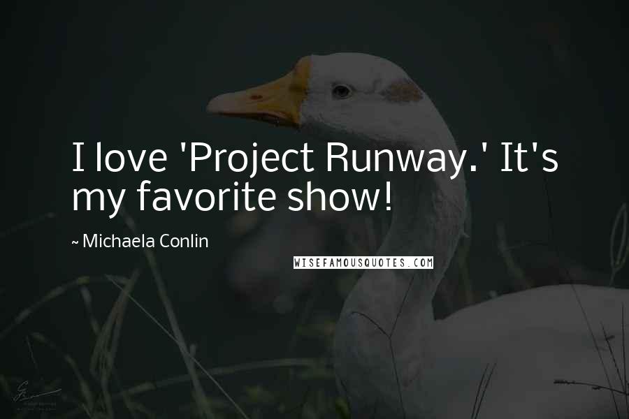 Michaela Conlin Quotes: I love 'Project Runway.' It's my favorite show!