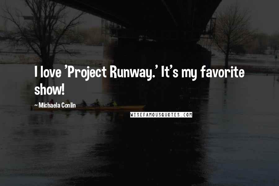 Michaela Conlin Quotes: I love 'Project Runway.' It's my favorite show!