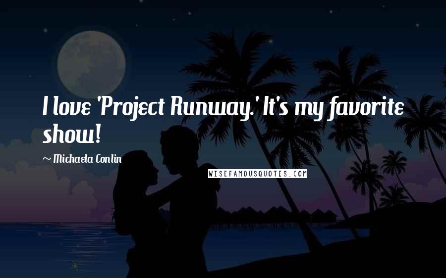 Michaela Conlin Quotes: I love 'Project Runway.' It's my favorite show!