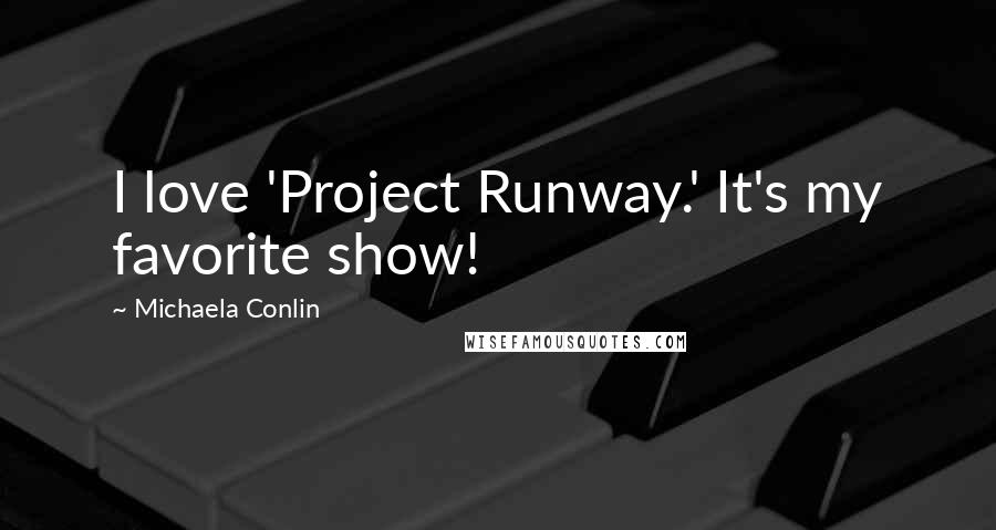 Michaela Conlin Quotes: I love 'Project Runway.' It's my favorite show!