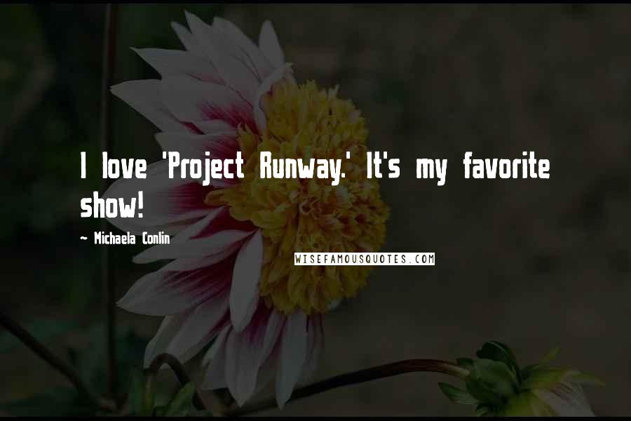 Michaela Conlin Quotes: I love 'Project Runway.' It's my favorite show!