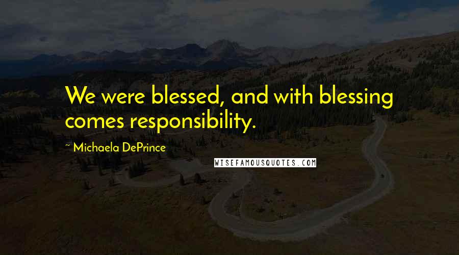 Michaela DePrince Quotes: We were blessed, and with blessing comes responsibility.