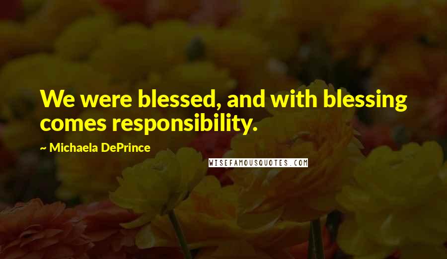 Michaela DePrince Quotes: We were blessed, and with blessing comes responsibility.