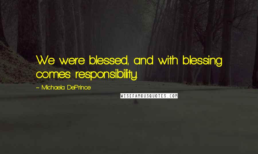 Michaela DePrince Quotes: We were blessed, and with blessing comes responsibility.