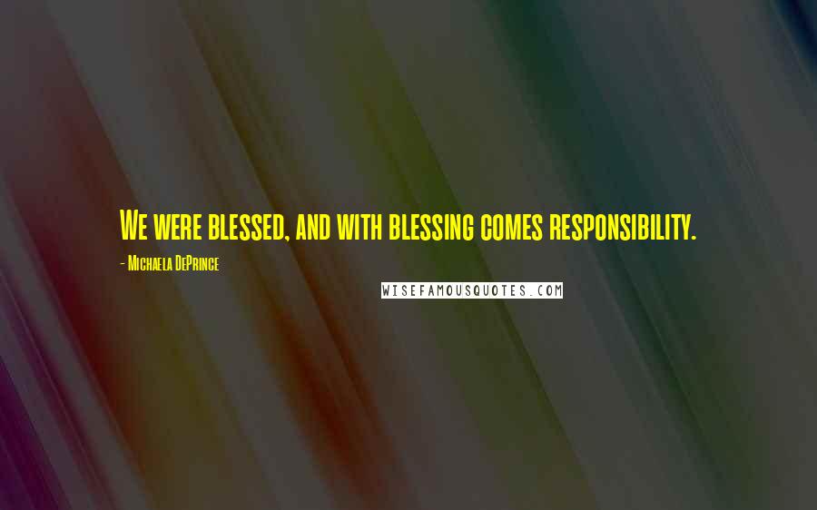 Michaela DePrince Quotes: We were blessed, and with blessing comes responsibility.