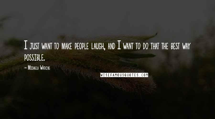 Michaela Watkins Quotes: I just want to make people laugh, and I want to do that the best way possible.