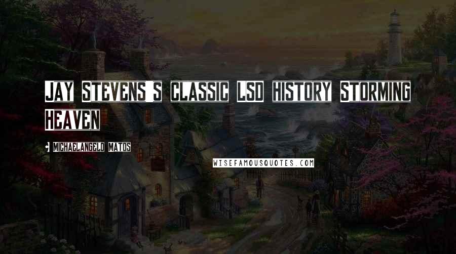 Michaelangelo Matos Quotes: Jay Stevens's classic LSD history Storming Heaven