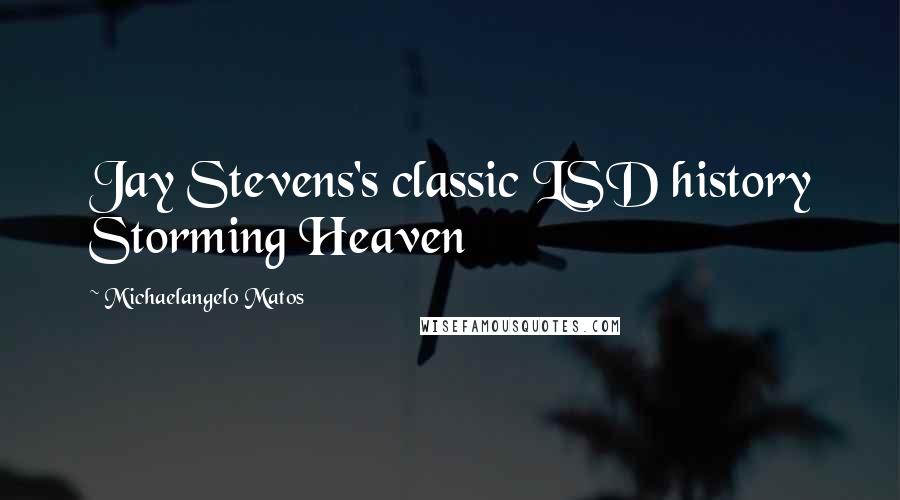 Michaelangelo Matos Quotes: Jay Stevens's classic LSD history Storming Heaven
