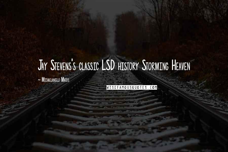Michaelangelo Matos Quotes: Jay Stevens's classic LSD history Storming Heaven