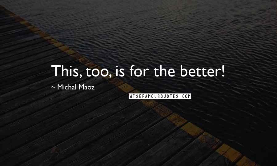 Michal Maoz Quotes: This, too, is for the better!