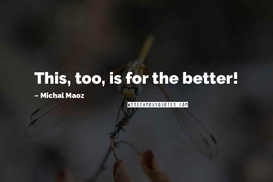 Michal Maoz Quotes: This, too, is for the better!