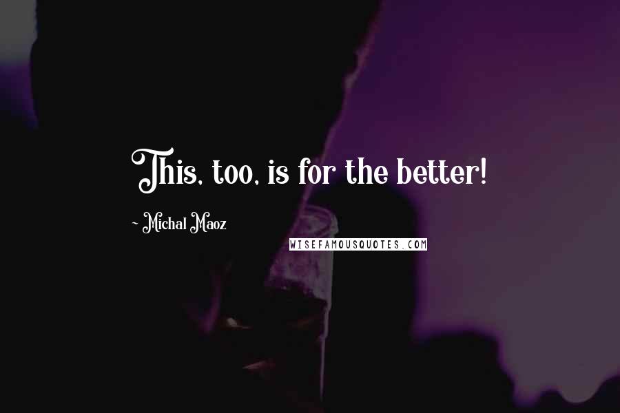 Michal Maoz Quotes: This, too, is for the better!