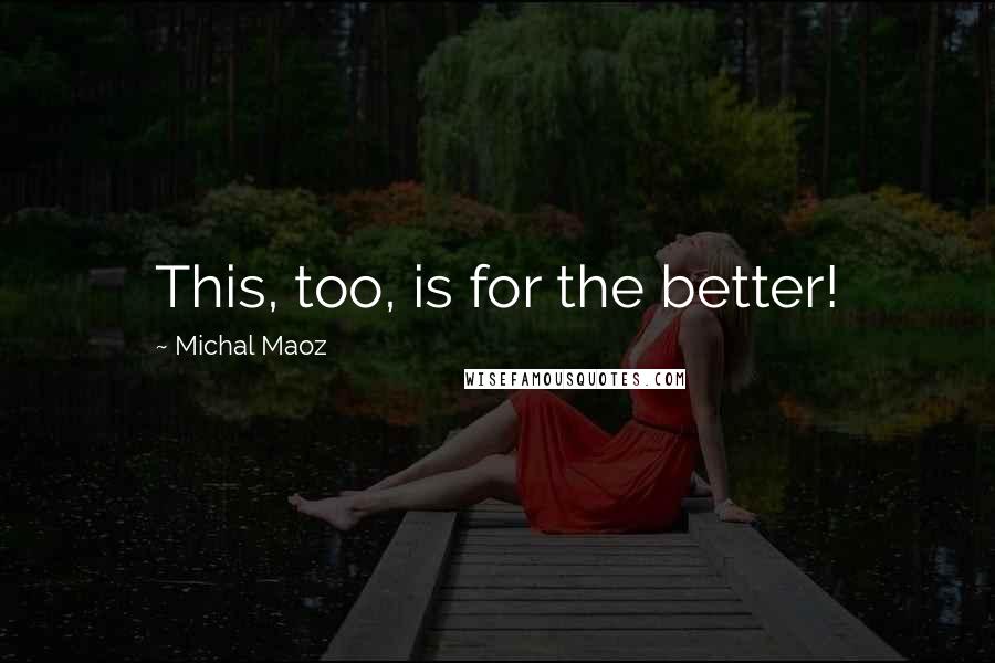 Michal Maoz Quotes: This, too, is for the better!