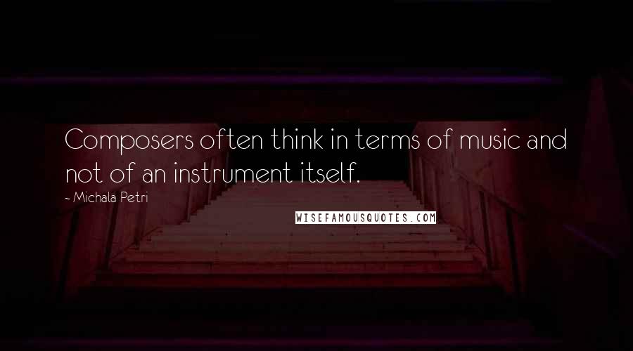 Michala Petri Quotes: Composers often think in terms of music and not of an instrument itself.