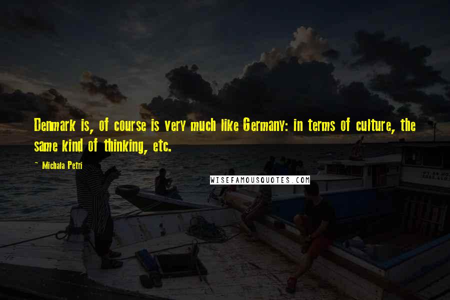 Michala Petri Quotes: Denmark is, of course is very much like Germany: in terms of culture, the same kind of thinking, etc.