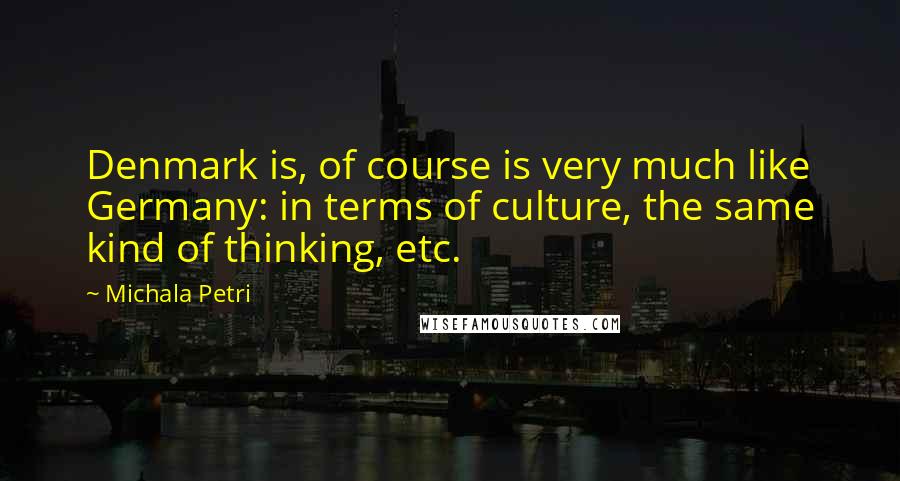 Michala Petri Quotes: Denmark is, of course is very much like Germany: in terms of culture, the same kind of thinking, etc.