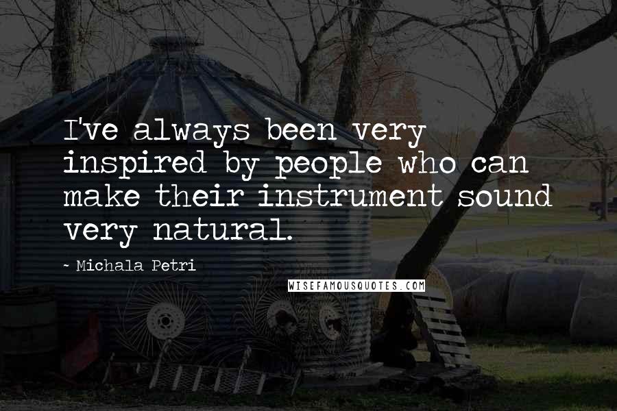 Michala Petri Quotes: I've always been very inspired by people who can make their instrument sound very natural.