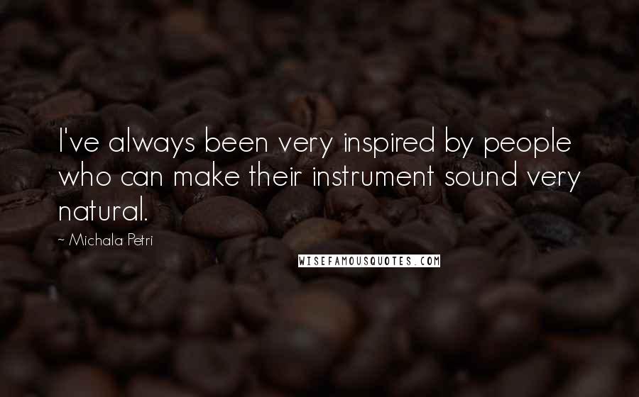 Michala Petri Quotes: I've always been very inspired by people who can make their instrument sound very natural.