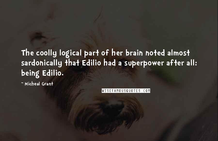 Micheal Grant Quotes: The coolly logical part of her brain noted almost sardonically that Edilio had a superpower after all: being Edilio.