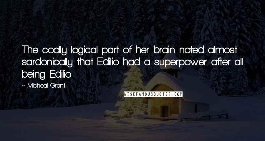 Micheal Grant Quotes: The coolly logical part of her brain noted almost sardonically that Edilio had a superpower after all: being Edilio.