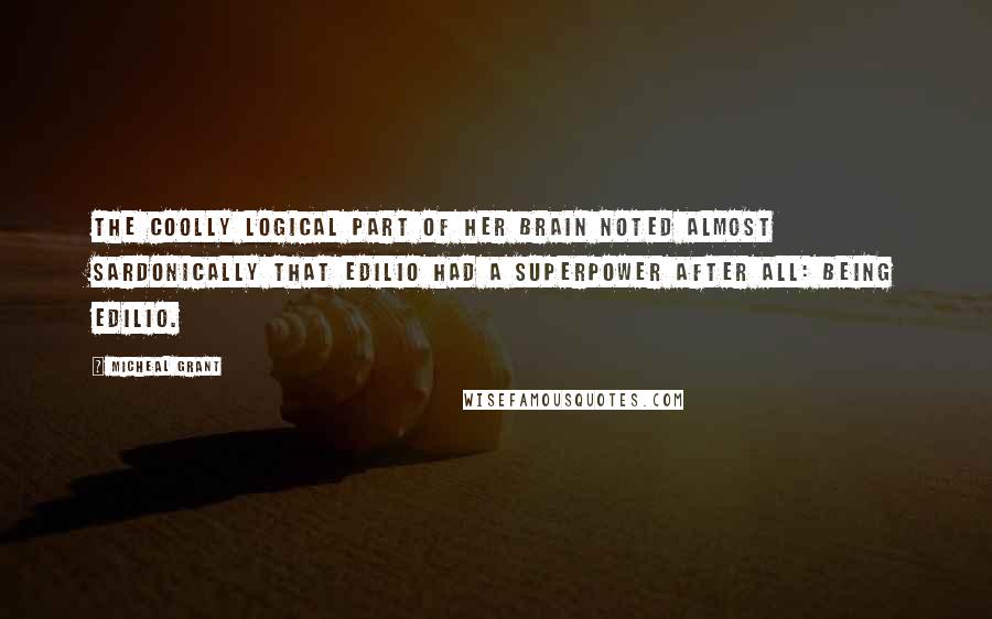 Micheal Grant Quotes: The coolly logical part of her brain noted almost sardonically that Edilio had a superpower after all: being Edilio.