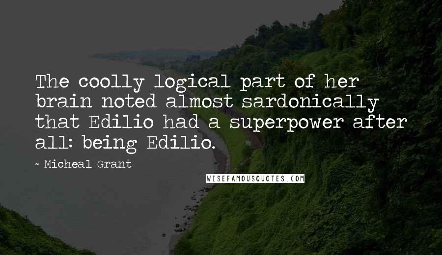 Micheal Grant Quotes: The coolly logical part of her brain noted almost sardonically that Edilio had a superpower after all: being Edilio.