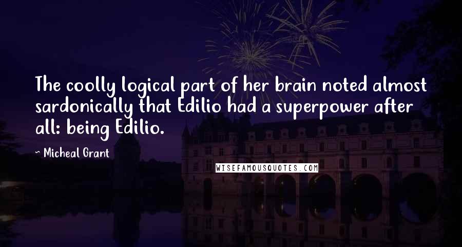 Micheal Grant Quotes: The coolly logical part of her brain noted almost sardonically that Edilio had a superpower after all: being Edilio.