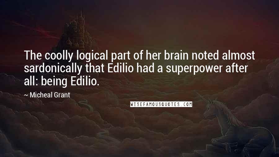 Micheal Grant Quotes: The coolly logical part of her brain noted almost sardonically that Edilio had a superpower after all: being Edilio.