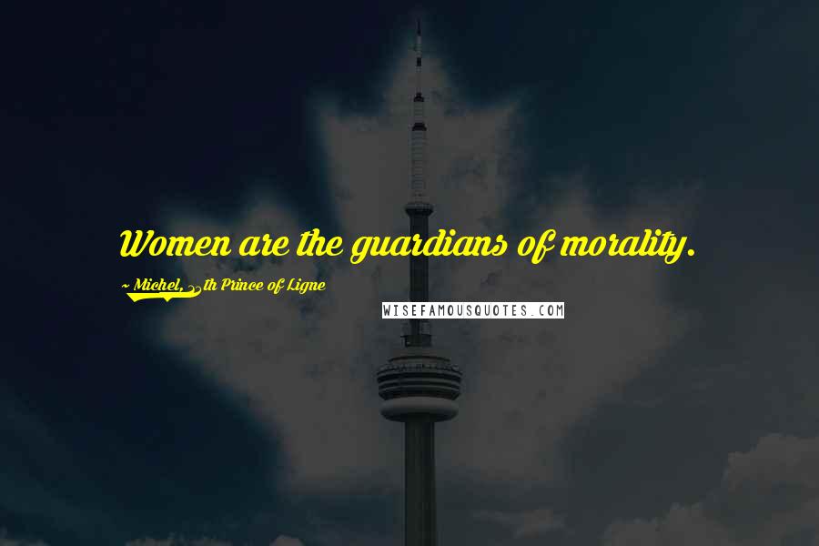 Michel, 14th Prince Of Ligne Quotes: Women are the guardians of morality.