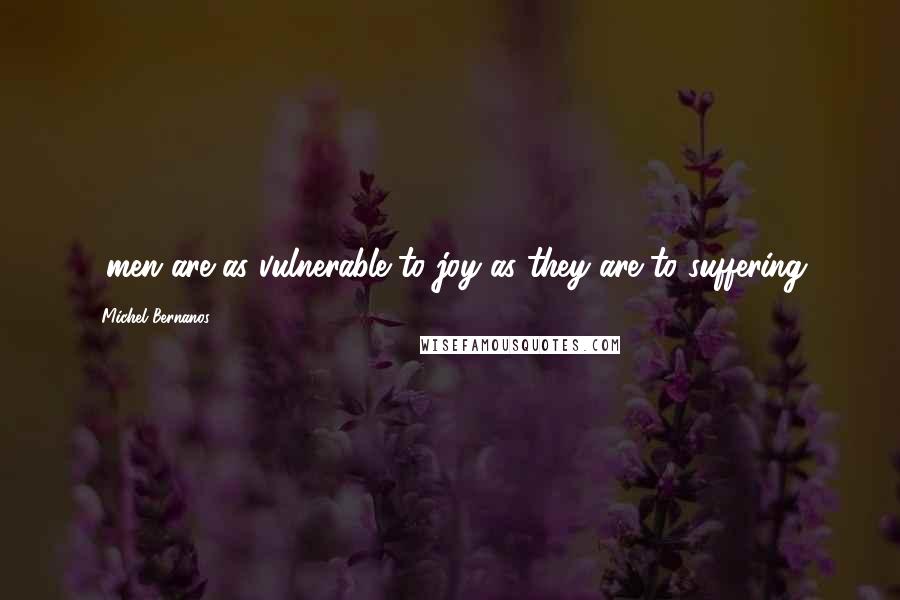 Michel Bernanos Quotes: ...men are as vulnerable to joy as they are to suffering.