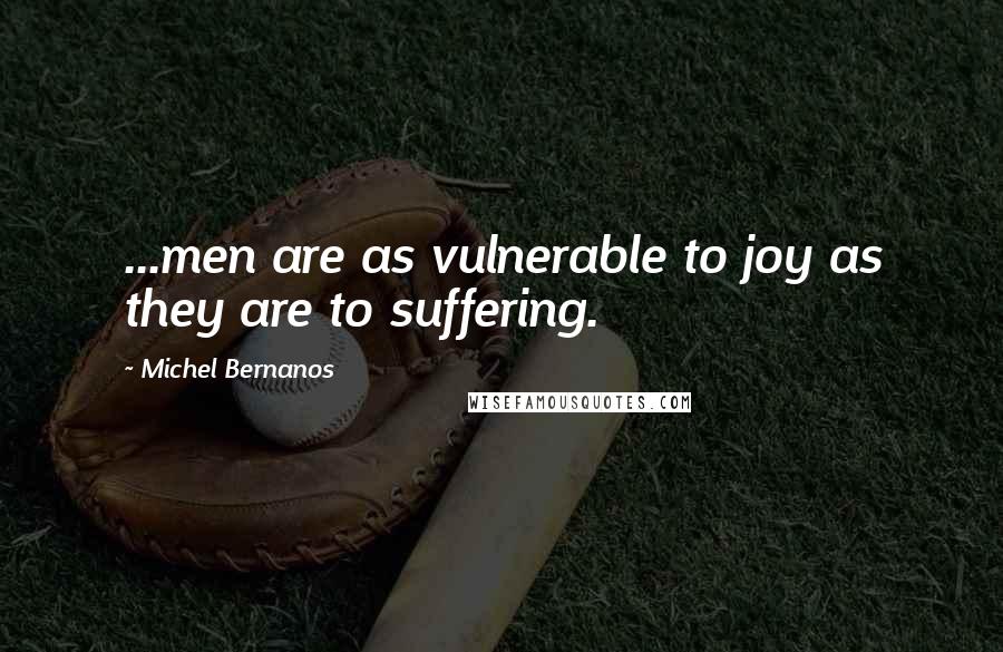 Michel Bernanos Quotes: ...men are as vulnerable to joy as they are to suffering.