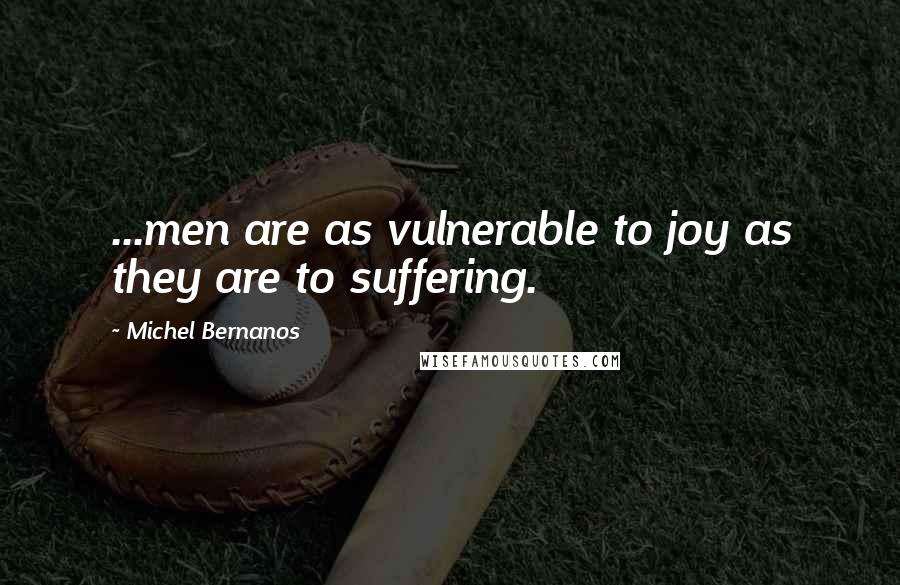 Michel Bernanos Quotes: ...men are as vulnerable to joy as they are to suffering.