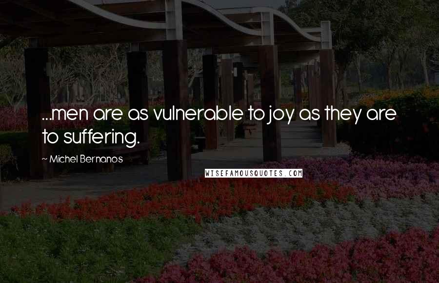 Michel Bernanos Quotes: ...men are as vulnerable to joy as they are to suffering.