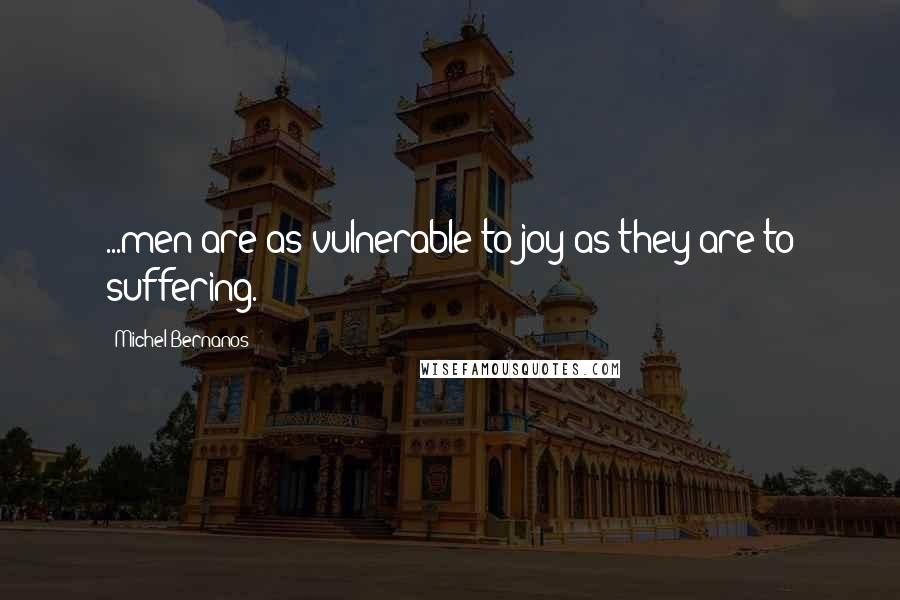 Michel Bernanos Quotes: ...men are as vulnerable to joy as they are to suffering.