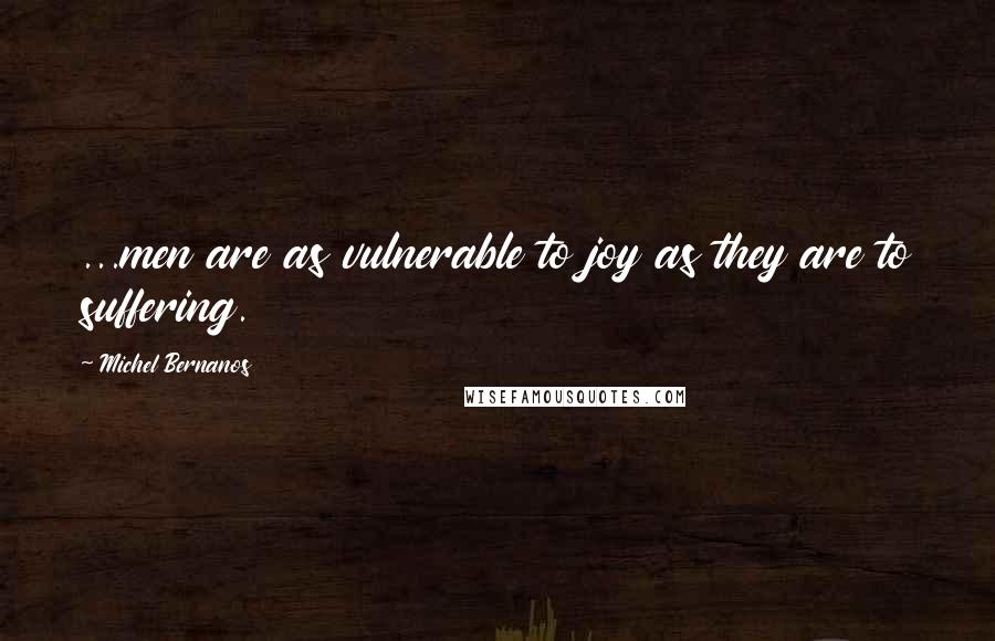 Michel Bernanos Quotes: ...men are as vulnerable to joy as they are to suffering.