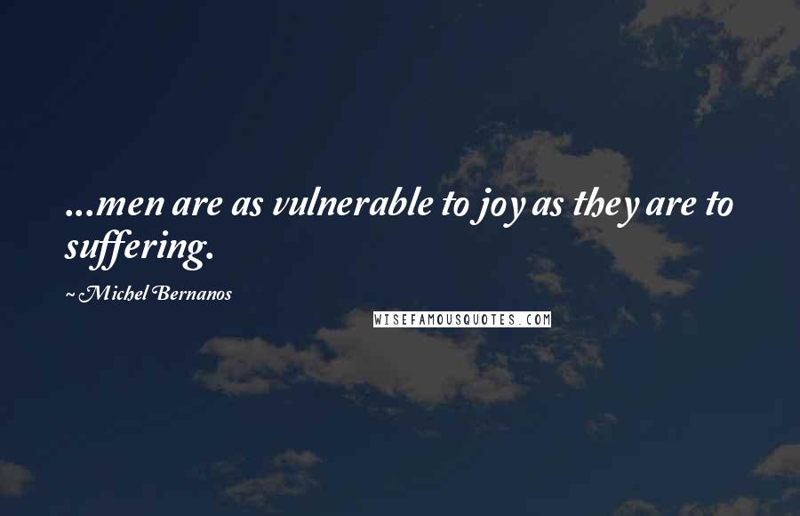 Michel Bernanos Quotes: ...men are as vulnerable to joy as they are to suffering.