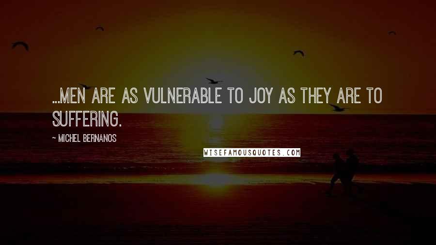 Michel Bernanos Quotes: ...men are as vulnerable to joy as they are to suffering.