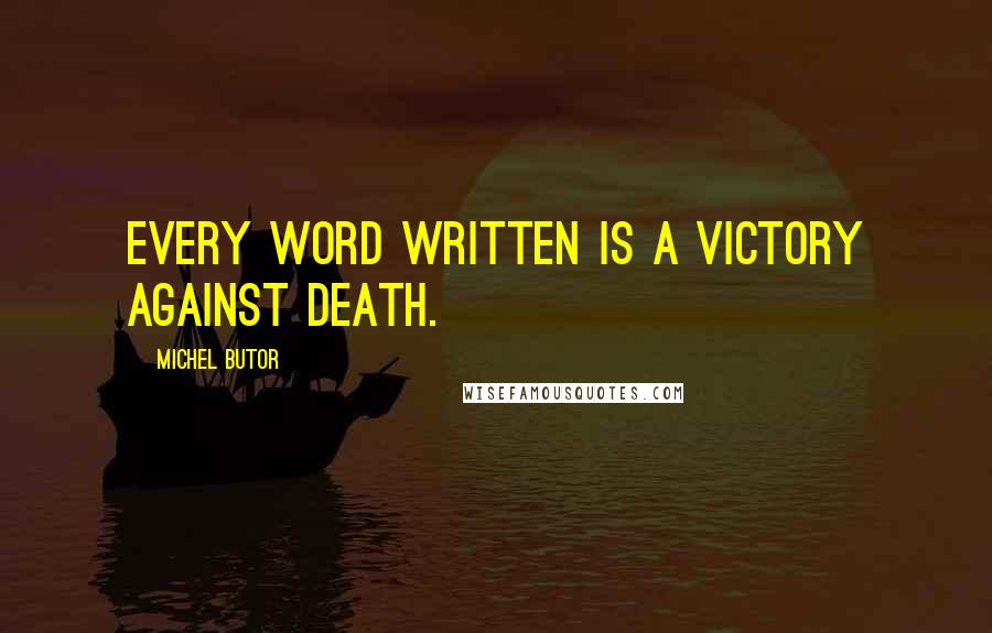 Michel Butor Quotes: Every word written is a victory against Death.