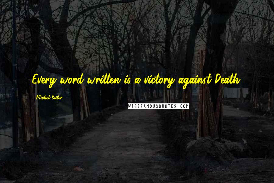 Michel Butor Quotes: Every word written is a victory against Death.