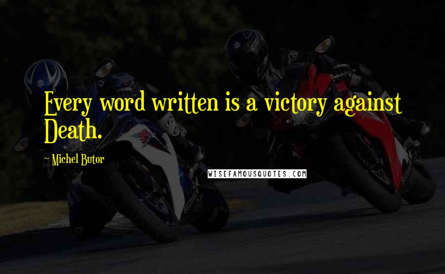 Michel Butor Quotes: Every word written is a victory against Death.