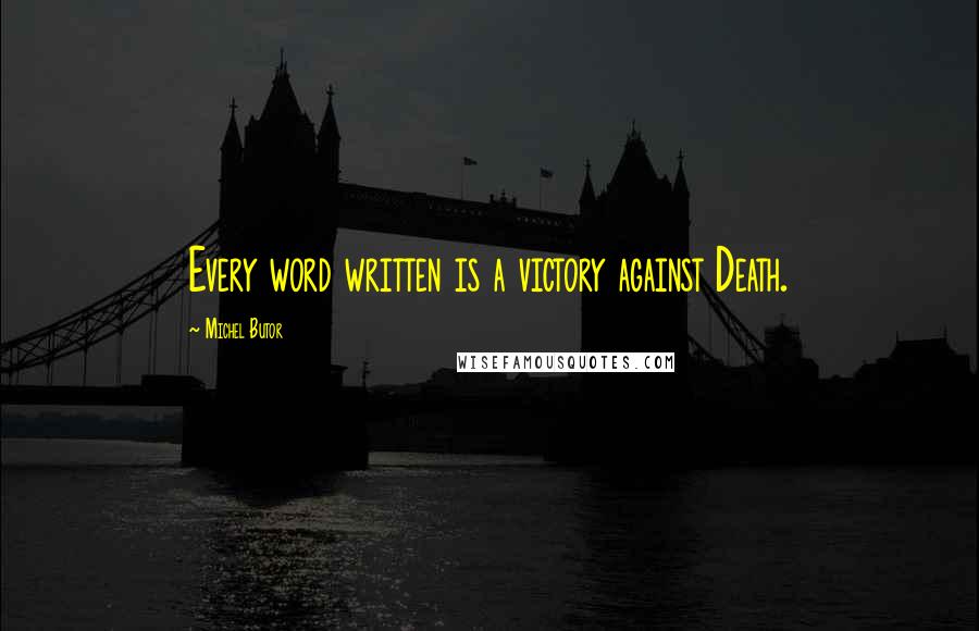 Michel Butor Quotes: Every word written is a victory against Death.