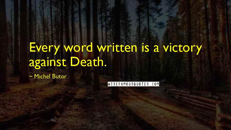 Michel Butor Quotes: Every word written is a victory against Death.