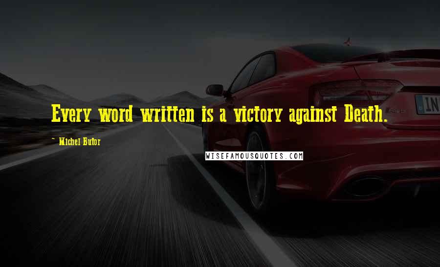Michel Butor Quotes: Every word written is a victory against Death.