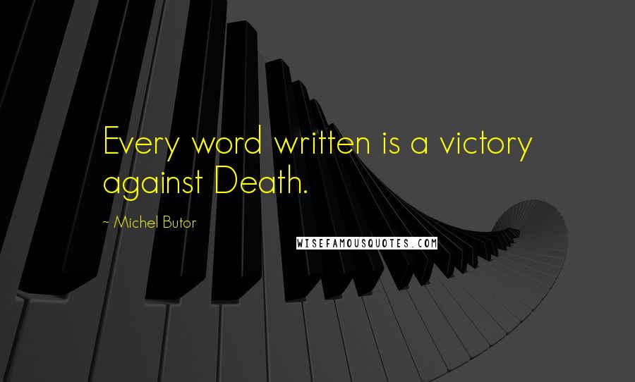 Michel Butor Quotes: Every word written is a victory against Death.