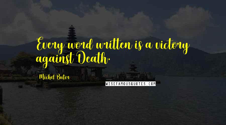 Michel Butor Quotes: Every word written is a victory against Death.
