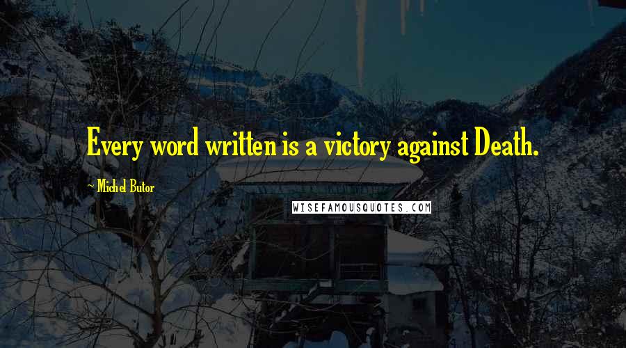 Michel Butor Quotes: Every word written is a victory against Death.