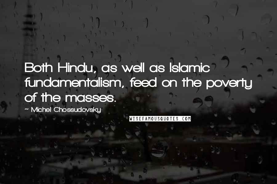 Michel Chossudovsky Quotes: Both Hindu, as well as Islamic fundamentalism, feed on the poverty of the masses.