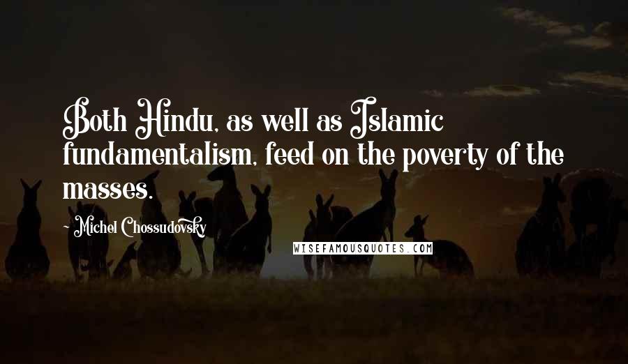 Michel Chossudovsky Quotes: Both Hindu, as well as Islamic fundamentalism, feed on the poverty of the masses.