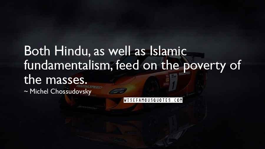 Michel Chossudovsky Quotes: Both Hindu, as well as Islamic fundamentalism, feed on the poverty of the masses.