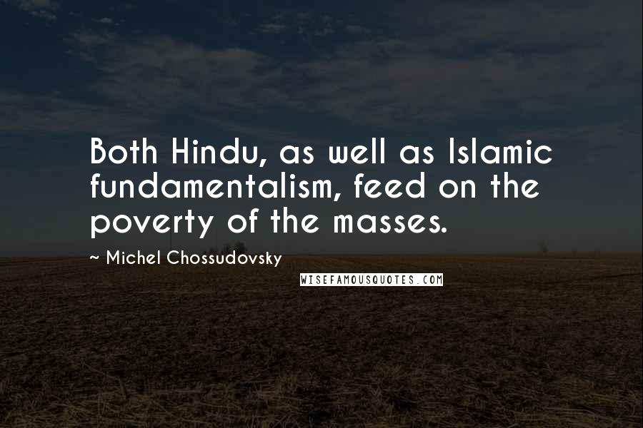 Michel Chossudovsky Quotes: Both Hindu, as well as Islamic fundamentalism, feed on the poverty of the masses.